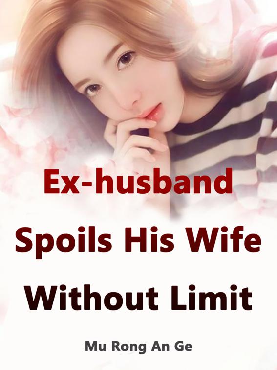 Ex-husband Spoils His Wife Without Limit, Volume 3