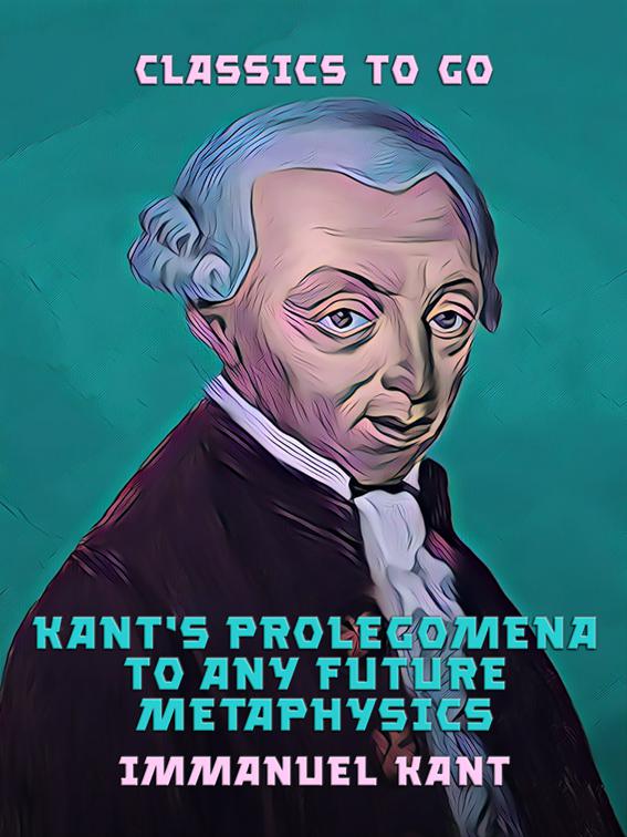 Kant&#x27;s Prolegomena to Any Future Metaphysics, Classics To Go