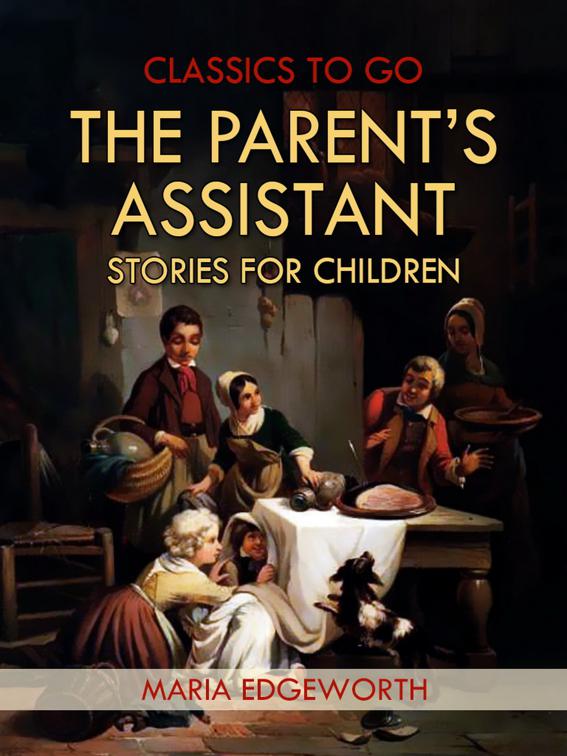 The Parent&#x27;s Assistant; Or, Stories for Children, Classics To Go