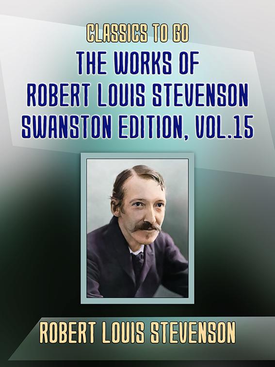 The Works of Robert Louis Stevenson - Swanston Edition, Vol 15, Classics To Go