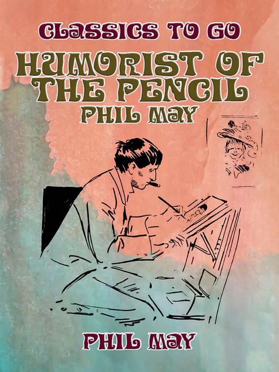 Humorist of the Pencil: Phil May, Classics To Go