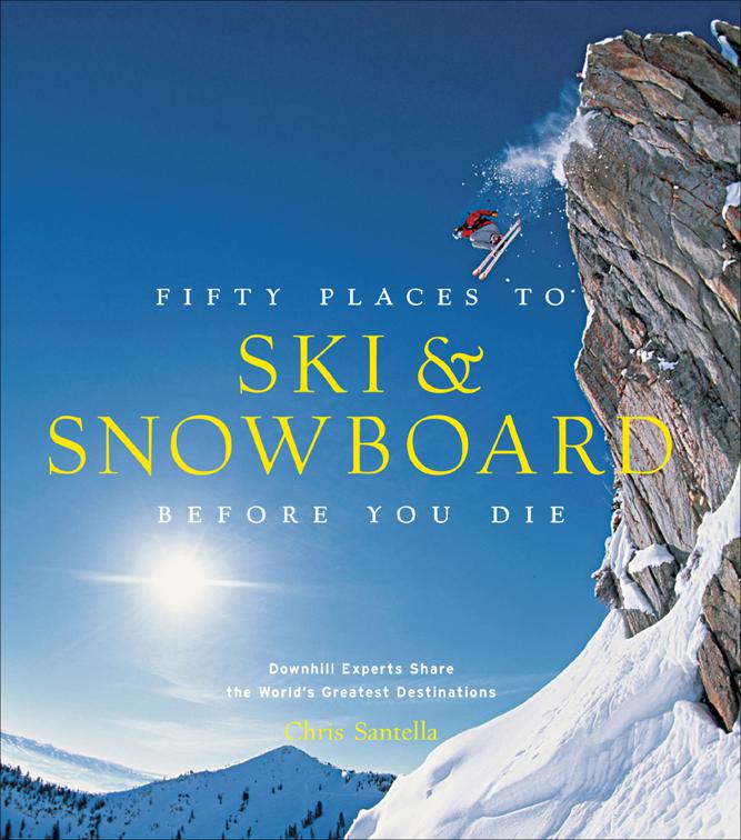 Fifty Places to Ski &amp; Snowboard Before You Die, Fifty Places