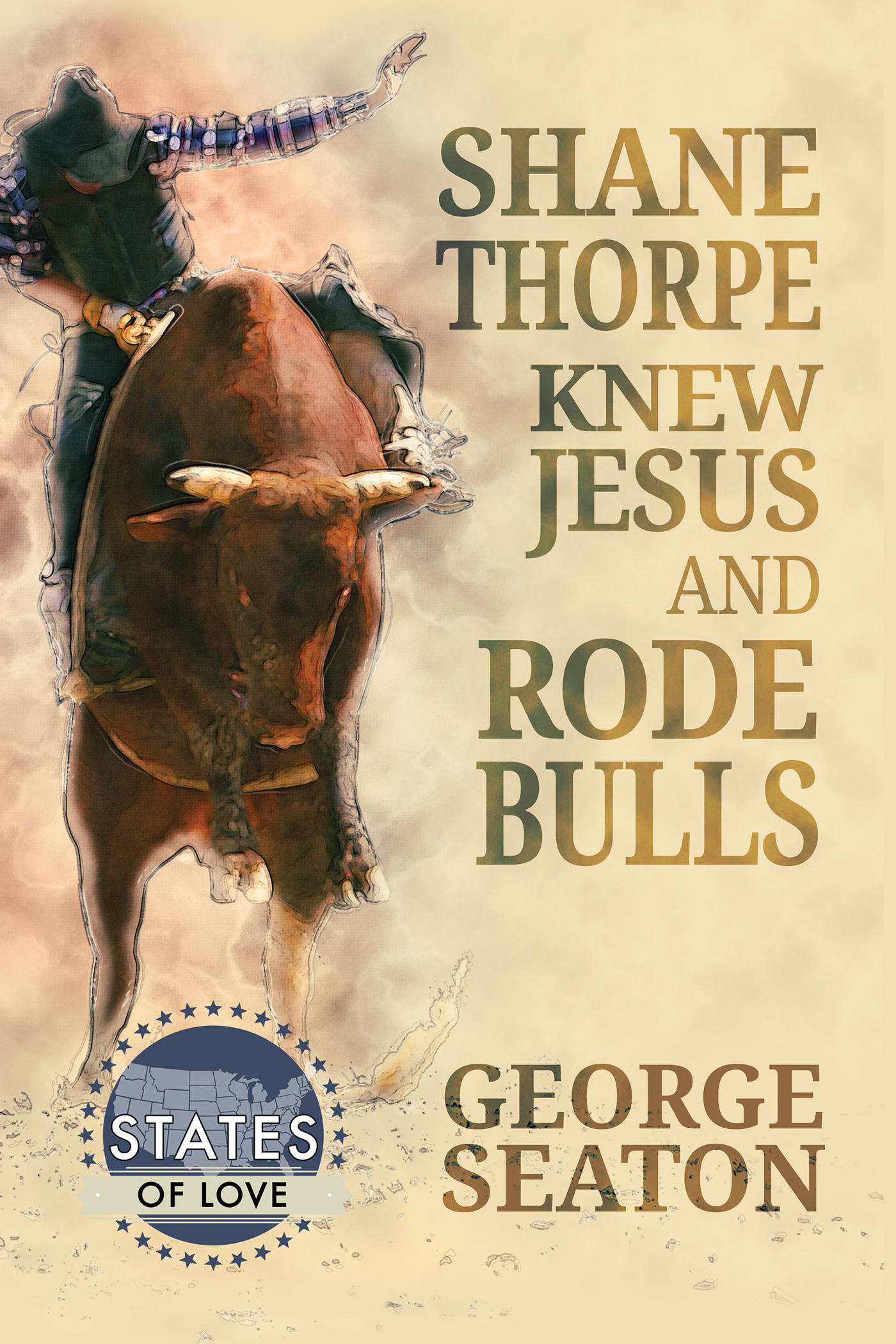 This image is the cover for the book Shane Thorpe Knew Jesus and Rode Bulls, States of Love