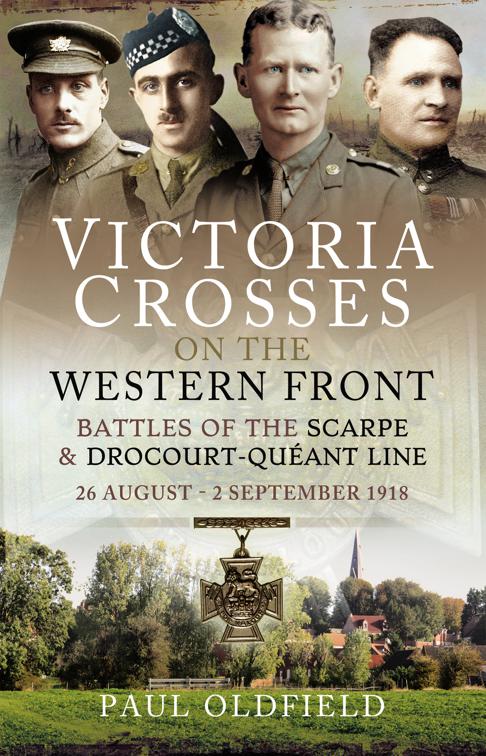 Victoria Crosses on the Western Front – Battles of the Scarpe 1918 and Drocourt-Queant Line