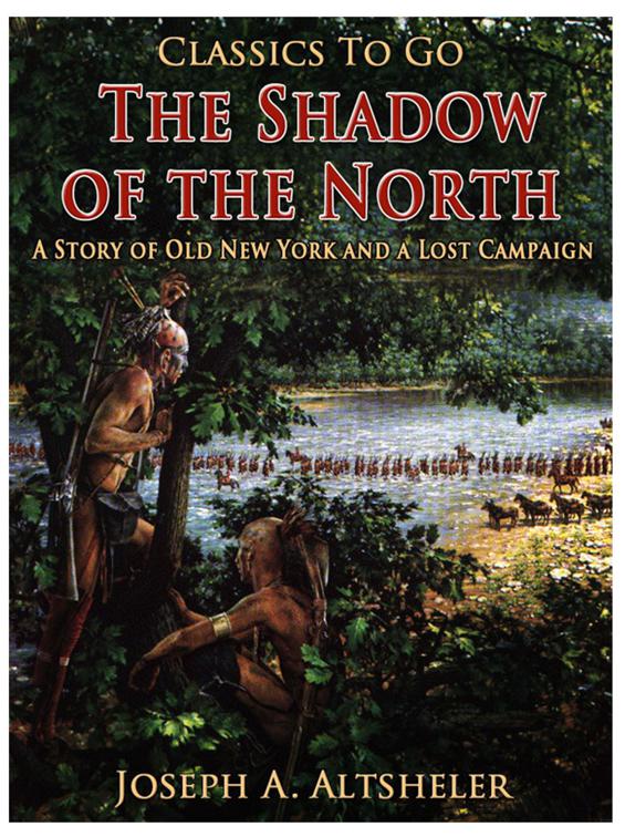 The Shadow of the North / A Story of Old New York and a Lost Campaign, Classics To Go