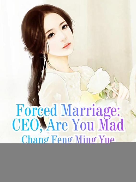 This image is the cover for the book Forced Marriage: CEO, Are You Mad, Volume 6