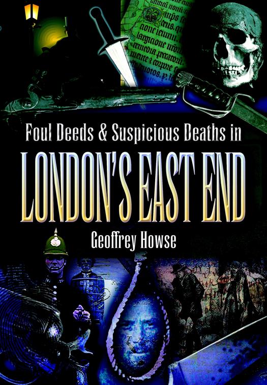 Foul Deeds &amp; Suspicious Deaths in London&#x27;s East End, Foul Deeds &amp; Suspicious Deaths