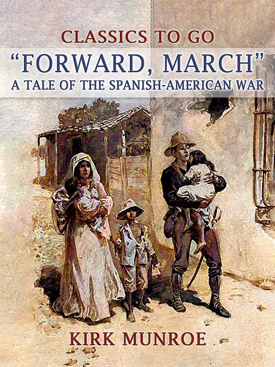 &quot;Forward, March&quot;, A Tale of the Spanish-American War, Classics To Go