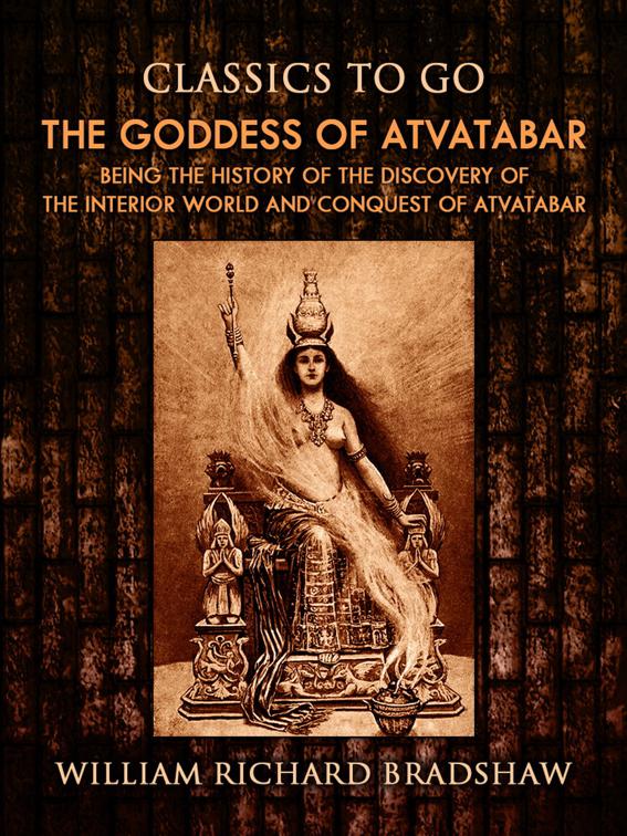 The Goddess of Atvatabar / Being the history of the discovery of the interior world and conquest of Atvatabar, Classics To Go