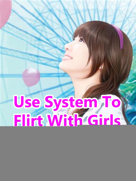 Use System To Flirt With Girls, Volume 1