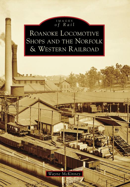 Roanoke Locomotive Shops and the Norfolk &amp; Western Railroad, Images of Rail