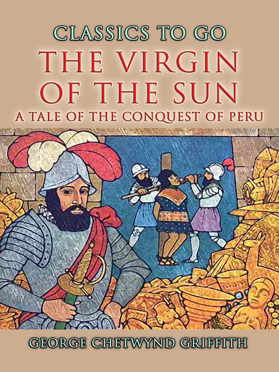 The Virgin Of The Sun A Tale of the Conquest of Peru, CLASSICS TO GO