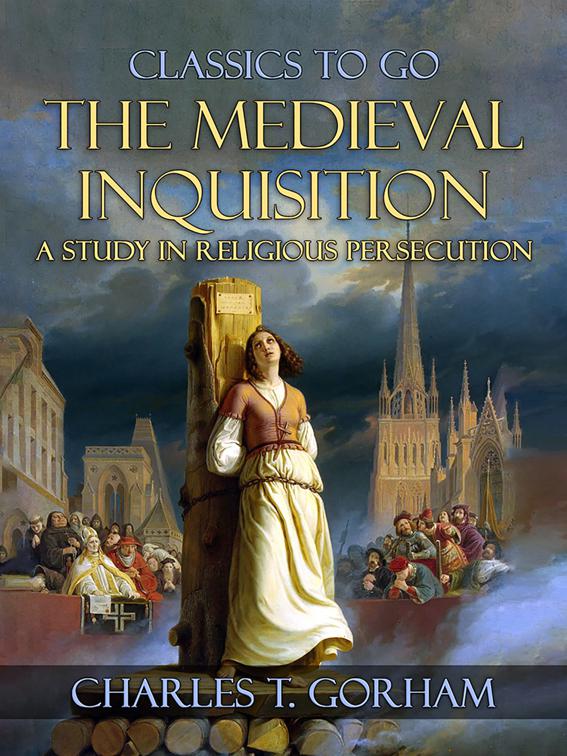 The Medievel Inquisition A Study in Religious Persecution, Classics To Go