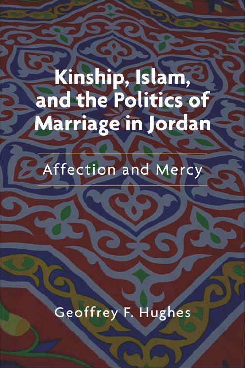 Kinship, Islam, and the Politics of Marriage in Jordan