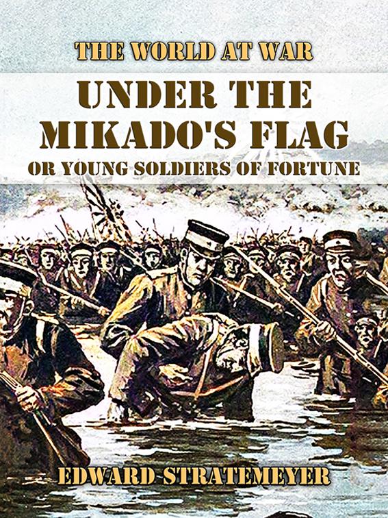 Under the Mikado&#x27;s Flag, or Young Soldiers of Fortune, Classics To Go