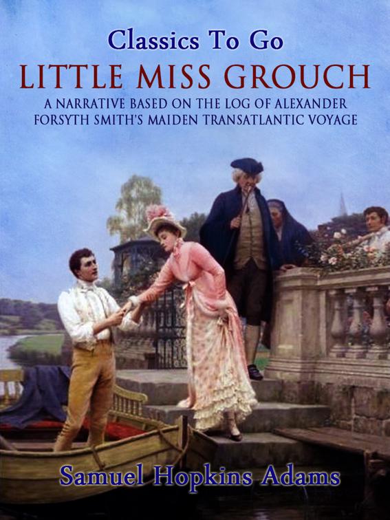 Little Miss Grouch - A Narrative Based on the Log of Alexander Forsyth Smith&#x27;s Maiden Transatlantic Voyage, Classics To Go