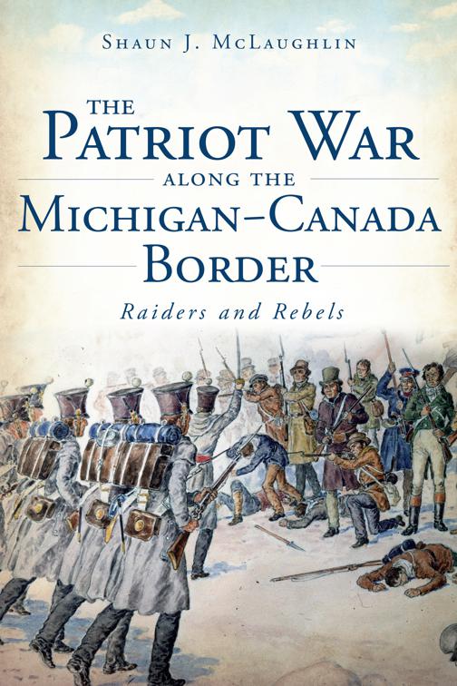 The Patriot War Along the Michigan-Canada Border: Raiders and Rebels, Military