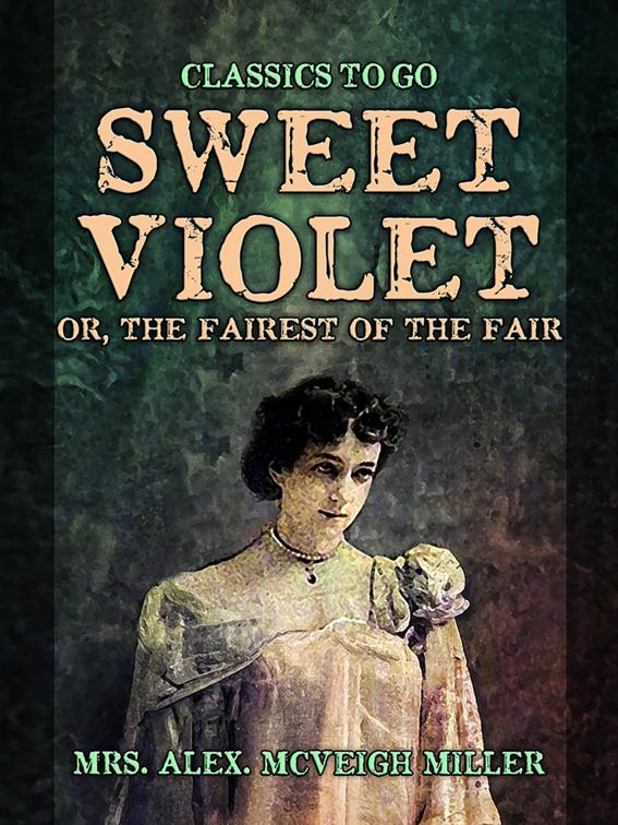 Sweet Violet: or, The fairest of the fair, Classics To Go
