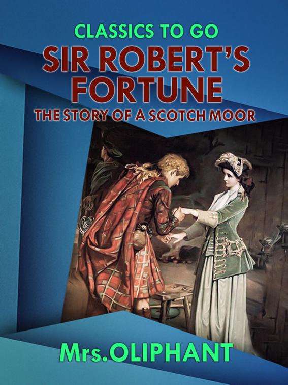 Sir Robert&#x27;s Fortune the Story of a Scotch Moor, Classics To Go