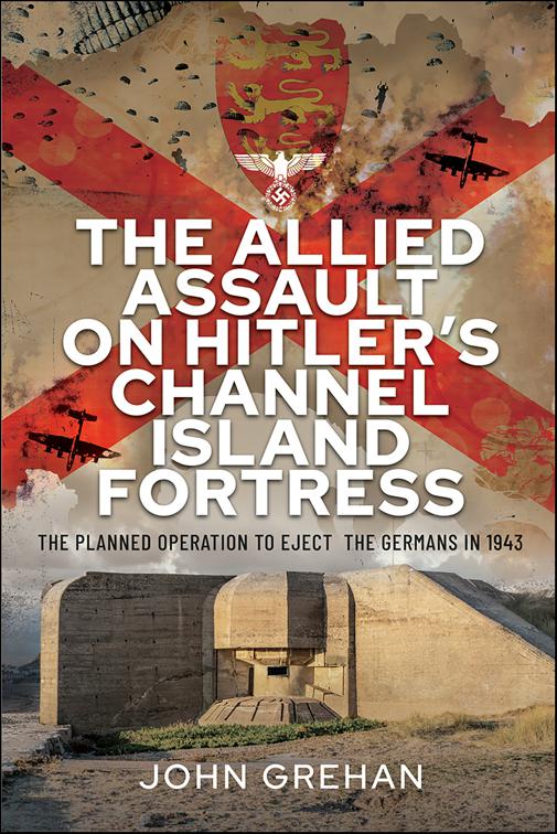 Allied Assault on Hitler&#x27;s Channel Island Fortress