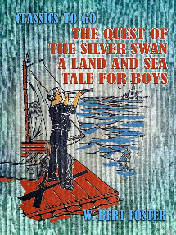 The Quest of the Silver Swan A Land and Sea Tale for Boys, Classics To Go