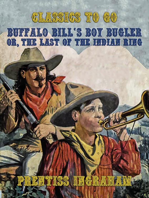 Buffalo Bill&#x27;s Boy Bugler, Or, The Last of the Indian Ring, Classics To Go