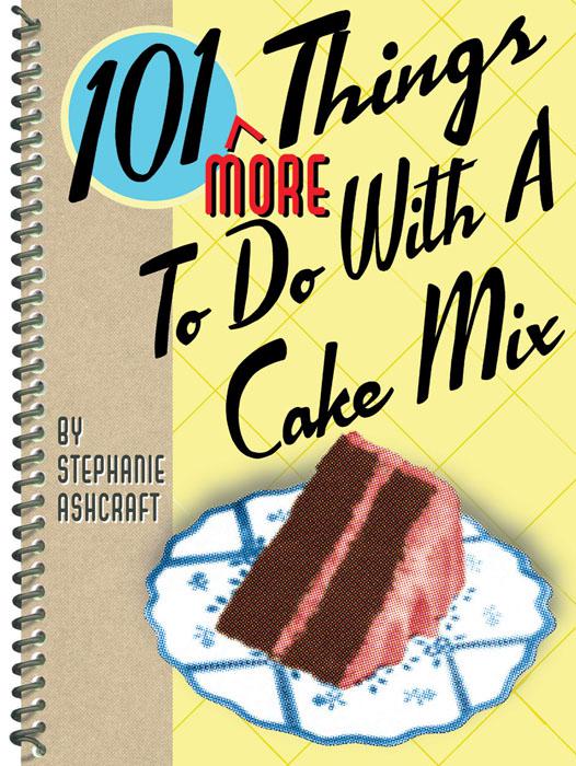 This image is the cover for the book 101 More Things To Do With a Cake Mix, 101 Things To Do With