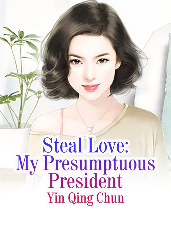 Steal Love: My Presumptuous President, Volume 1