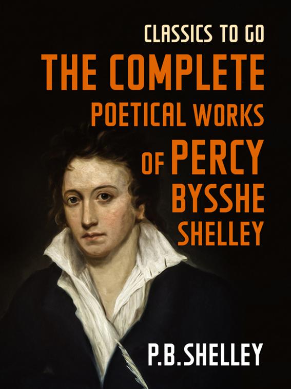 The Complete Poetical Works of Percy Bysshe Shelley, Classics To Go