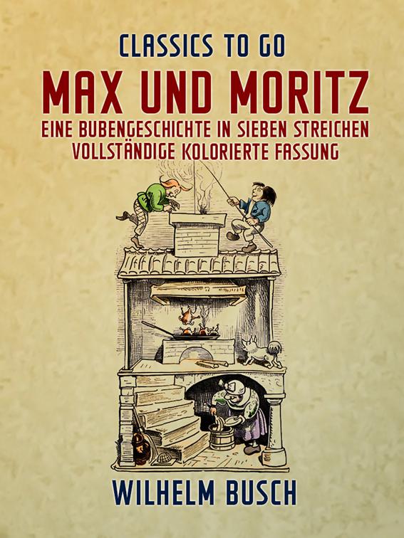 Max und Moritz  Eine Bubengeschichte in sieben Streichen Vollständige, kolorierte Fassung, Classics To Go
