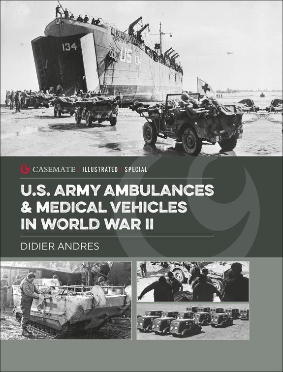 U.S. Army Ambulances &amp; Medical Vehicles in World War II, Casemate Illustrated Special