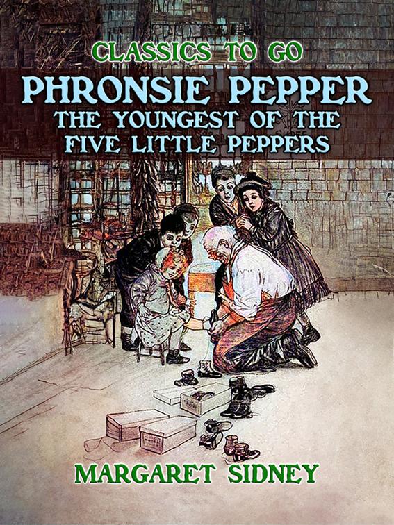 Phronsie Pepper The Youngest of the &quot;Five Little Peppers&quot;, Classics To Go