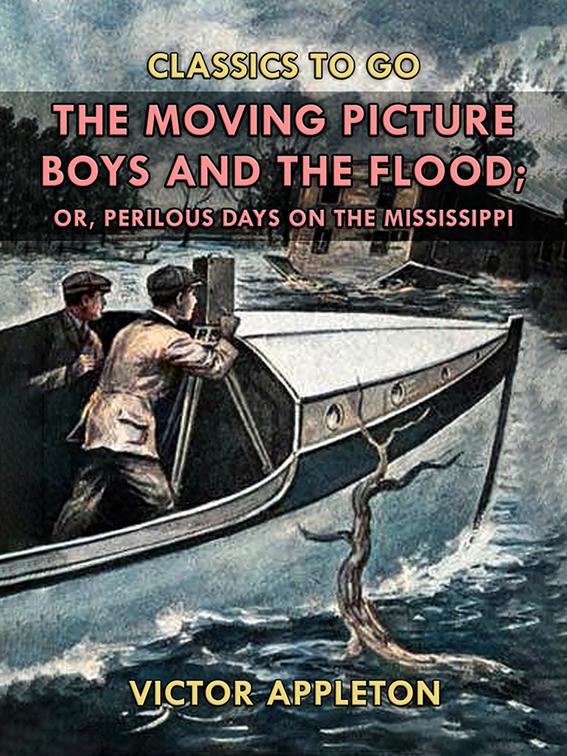 The Moving Picture Boys and the Flood, or, Perilous Days on the Mississippi, Classics To Go