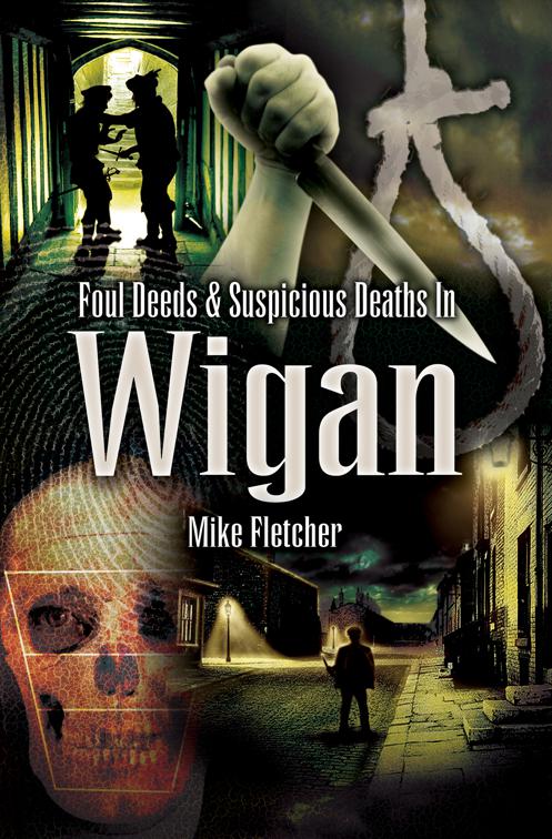 Foul Deeds &amp; Suspicious Deaths in Wigan, Foul Deeds &amp; Suspicious Deaths