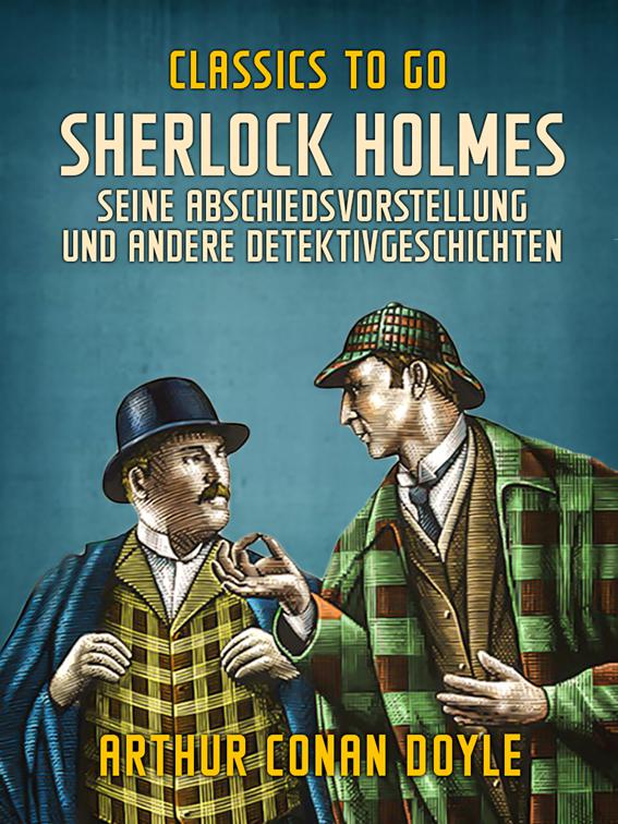 Sherlock Holmes   Seine Abschiedsvorstellung und andere Detektivgeschichten, Classics To Go