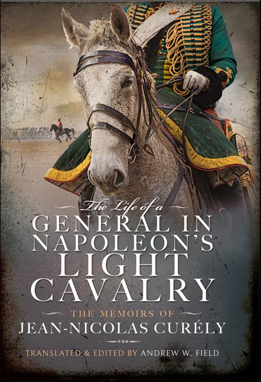 Life of a General in Napoleon&#x27;s Light Cavalry