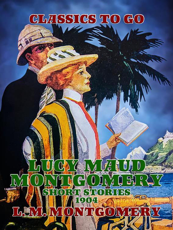 Lucy Maud Montgomery Short Stories, 1904, Classics To Go