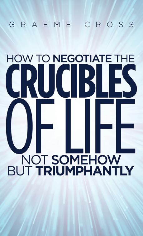 This image is the cover for the book How to Negotiate the Crucibles of Life not Somehow but Triumphantly