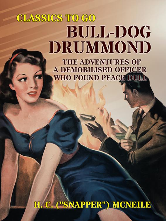 Bull-dog Drummond: The Adventures of a Demobilised Officer Who Found Peace Dull, Classics To Go