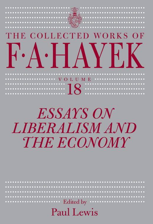 Essays on Liberalism and the Economy, Volume 18, The Collected Works of F.A. Hayek