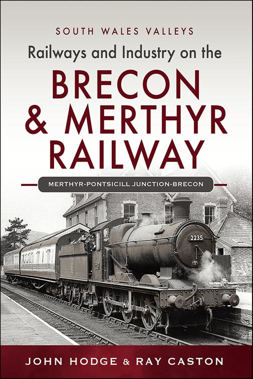 Railways and Industry on the Brecon &amp; Merthyr Railway, South Wales Valleys