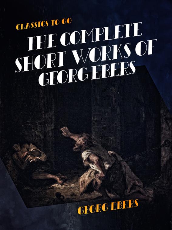 The Complete Short Works of Georg Ebers, Classics To Go