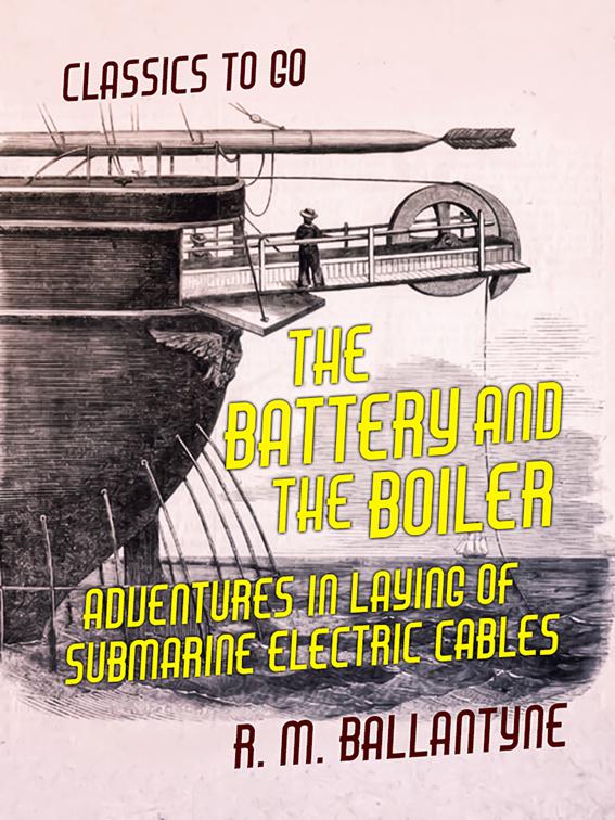 The Battery and the Boiler Adventures in Laying of Submarine Electric Cables, Classics To Go