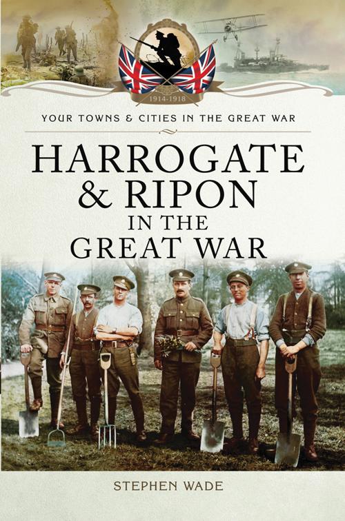 Harrogate &amp; Ripon in the Great War, Your Towns &amp; Cities in the Great War