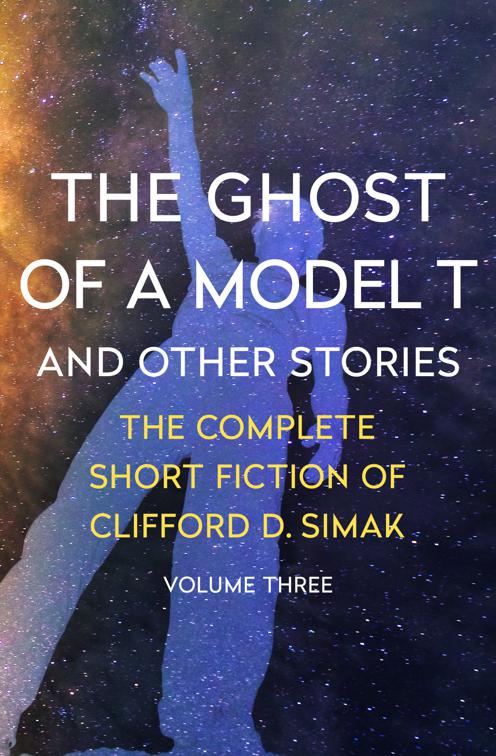 Ghost of a Model T, The Complete Short Fiction of Clifford D. Simak