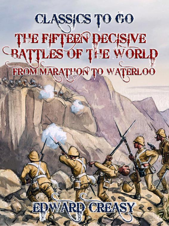 The Fifteen Decisive Battles of The World From Marathon to Waterloo, The World At War