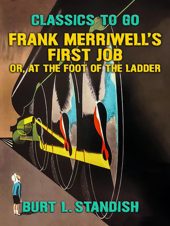 Frank Merriwell&#x27;s First Job, Or, At the Foot of the Ladder, Classics To Go