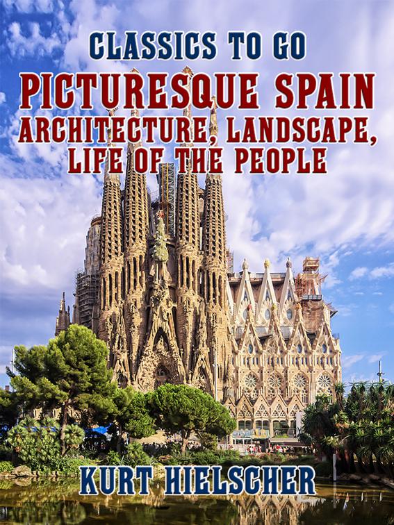 Picturesque Spain Architecture, Landscape, Life of the People, Classics To Go