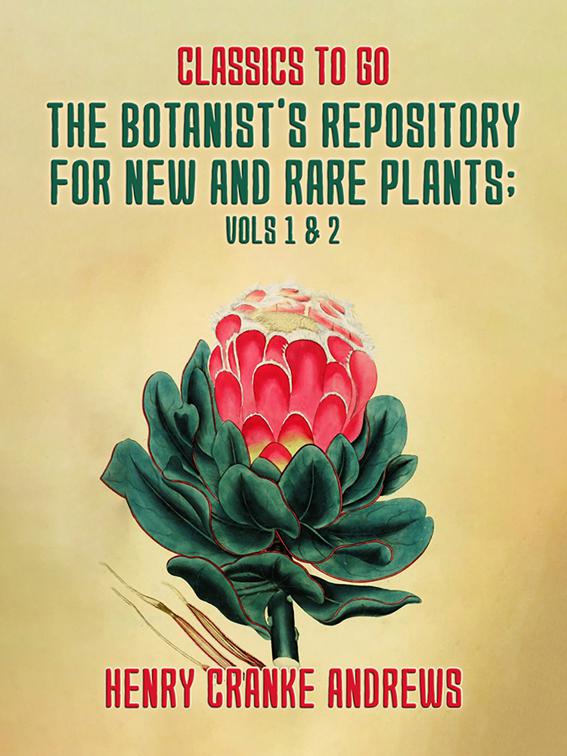 The Botanist&#x27;s Repository for New and Rare Plants Vol 1&amp; 2, Classics To Go