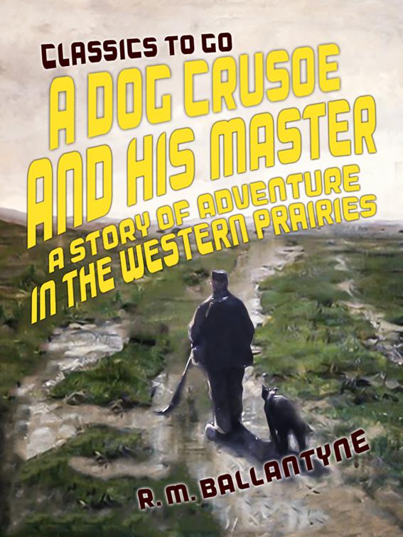 A Dog Crusoe and His Master A Story of Adventure in the Western Prairies, Classics To Go